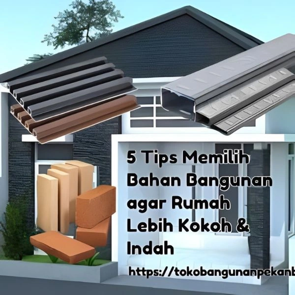 5 Tip Memilih Bahan Bangunan agar rumah Kokoh